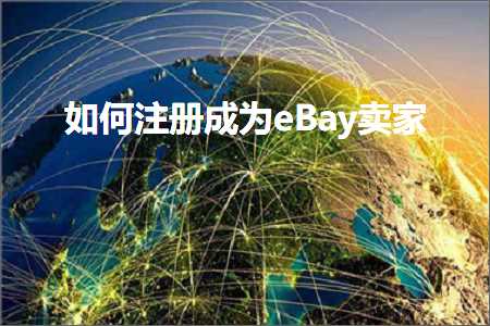 婚庆公司网站推广 跨境电商知识:如何注册成为eBay卖家